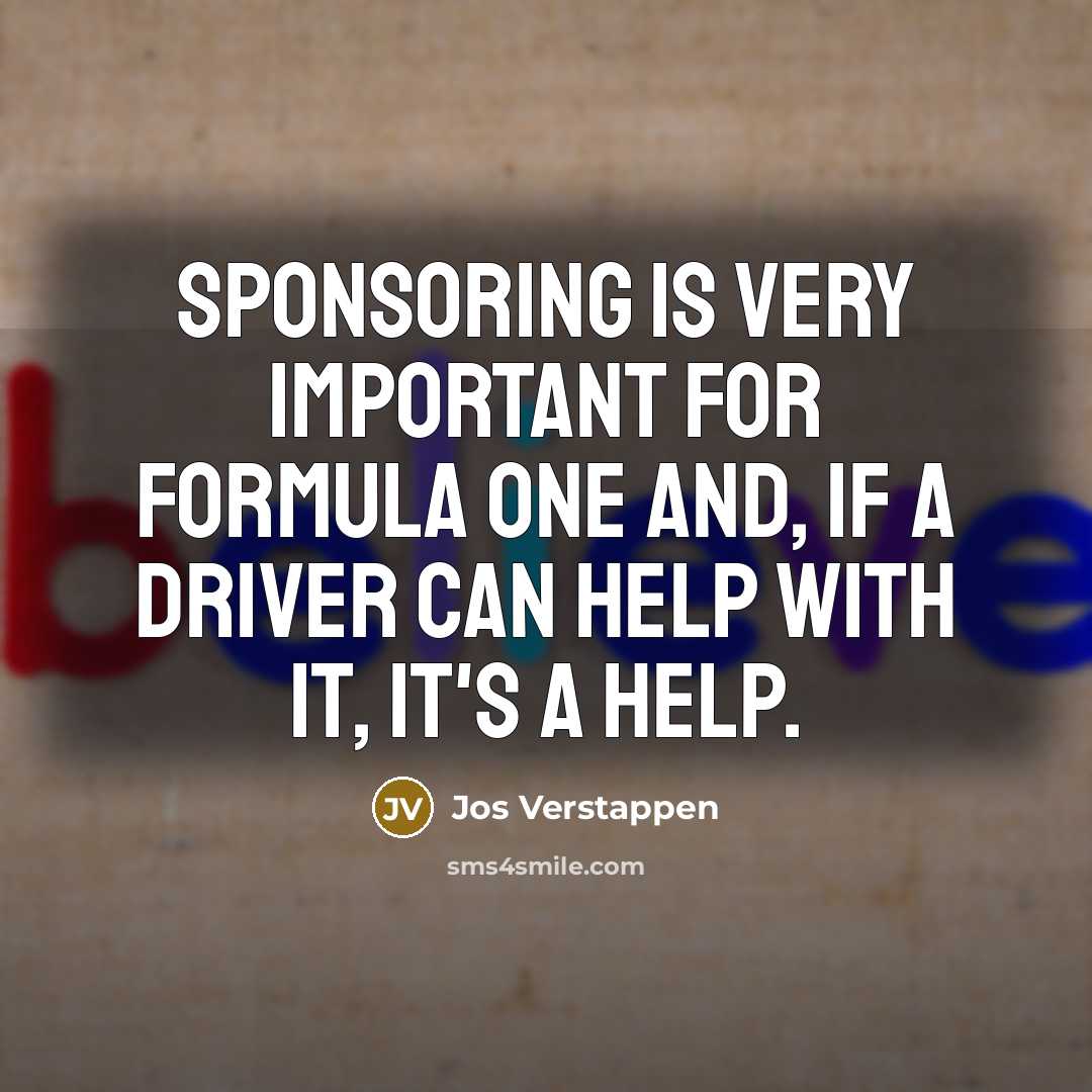 “Sponsoring is very important for Formula One and, if a driver can help with it, it's a help.” quote by Jos Verstappen