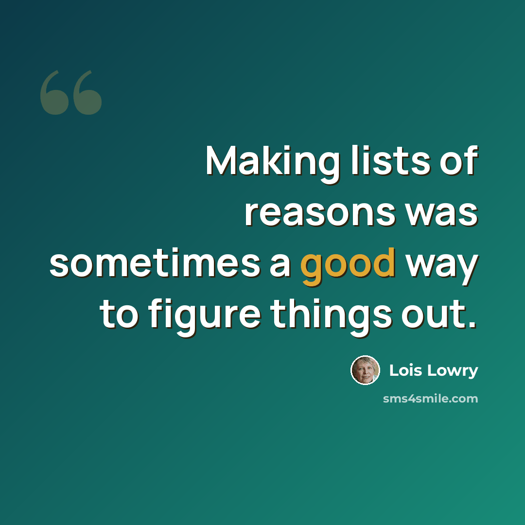 “Making lists of reasons was sometimes a good way to figure things out.” quote by Lois Lowry