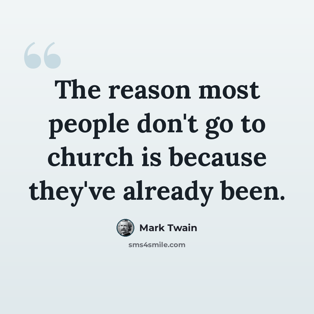 “The reason most people don't go to church is because they've already been.” quote by Mark Twain