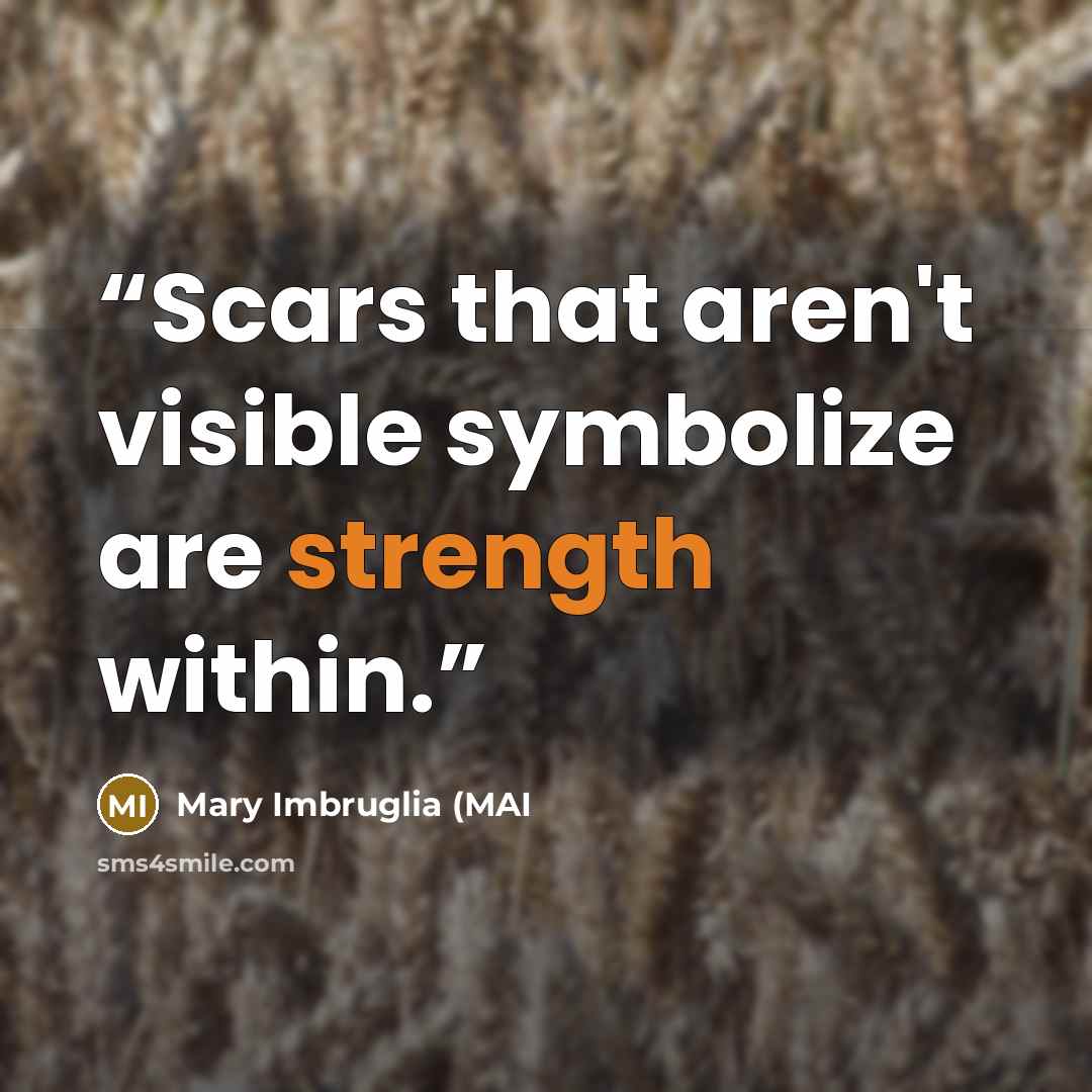 “Scars that aren't visible symbolize are strength within.” quote by Mary Imbruglia (MAI