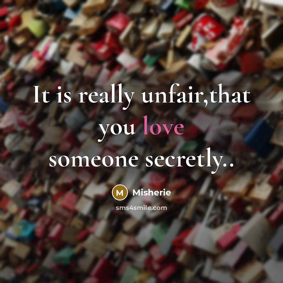 “It is really unfair,that you love someone secretly..” quote by Misherie