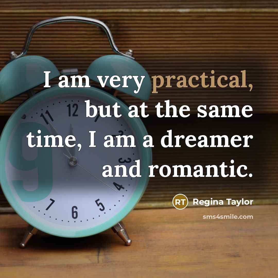“I am very practical, but at the same time, I am a dreamer and romantic.” quote by Regina Taylor
