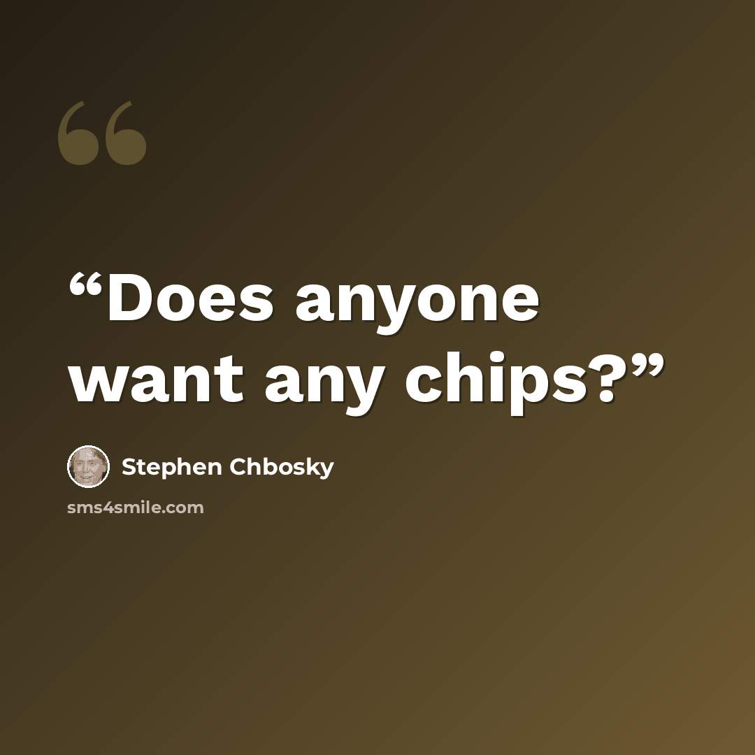 “Does anyone want any chips?” quote by Stephen Chbosky
