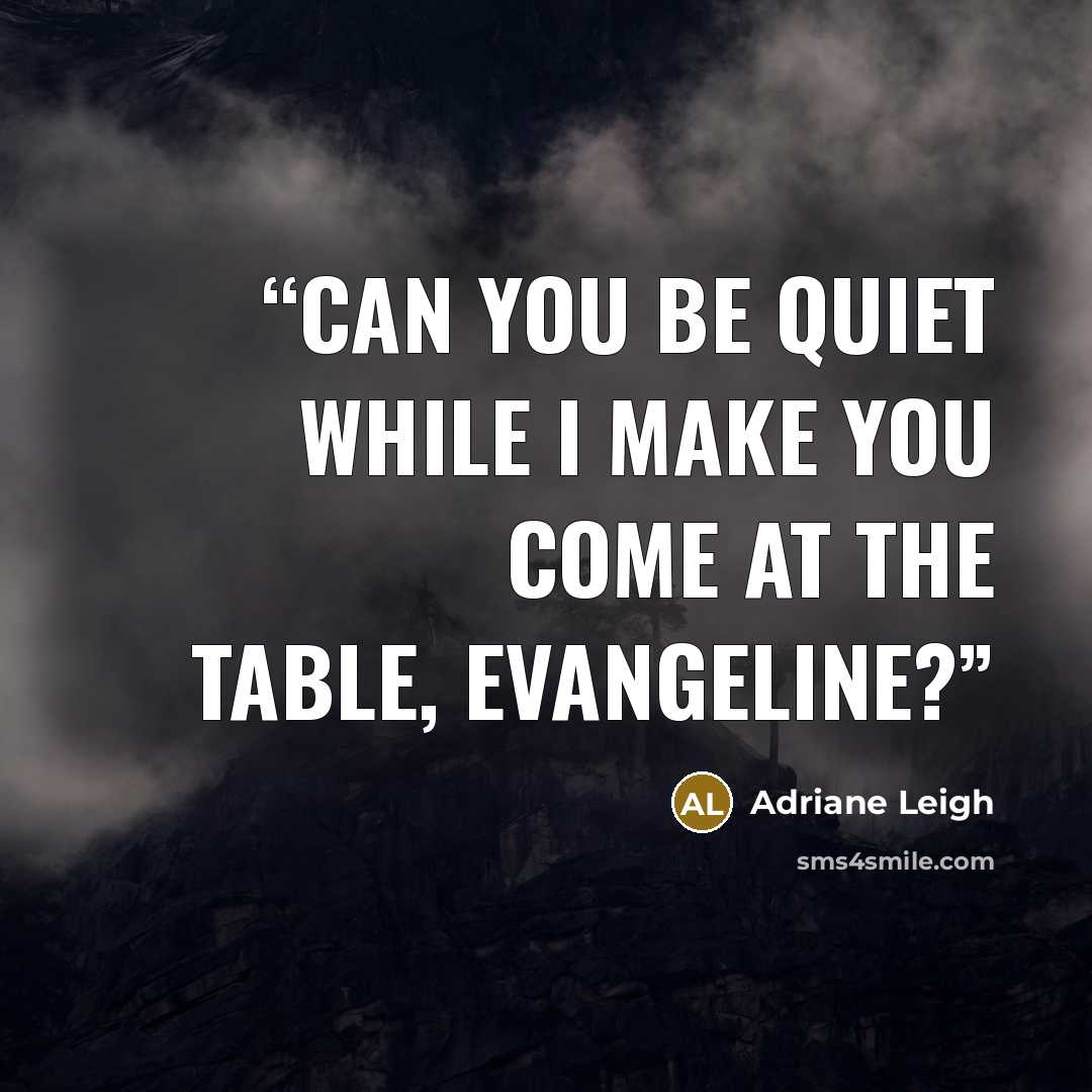 “Can you be quiet while I make you come at the table, Evangeline?” quote by Adriane Leigh