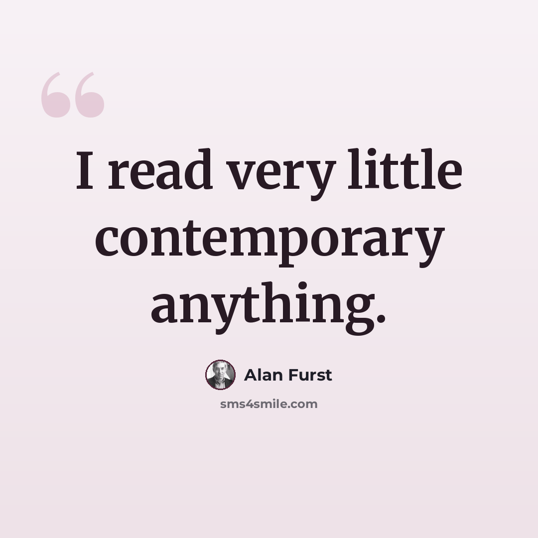 “I read very little contemporary anything.” quote by Alan Furst