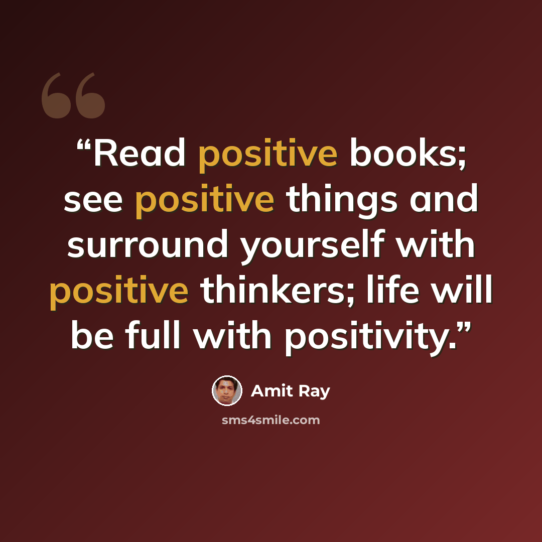 “Read positive books; see positive things and surround yourself with positive thinkers; life will be full with positivity.” quote by Amit Ray