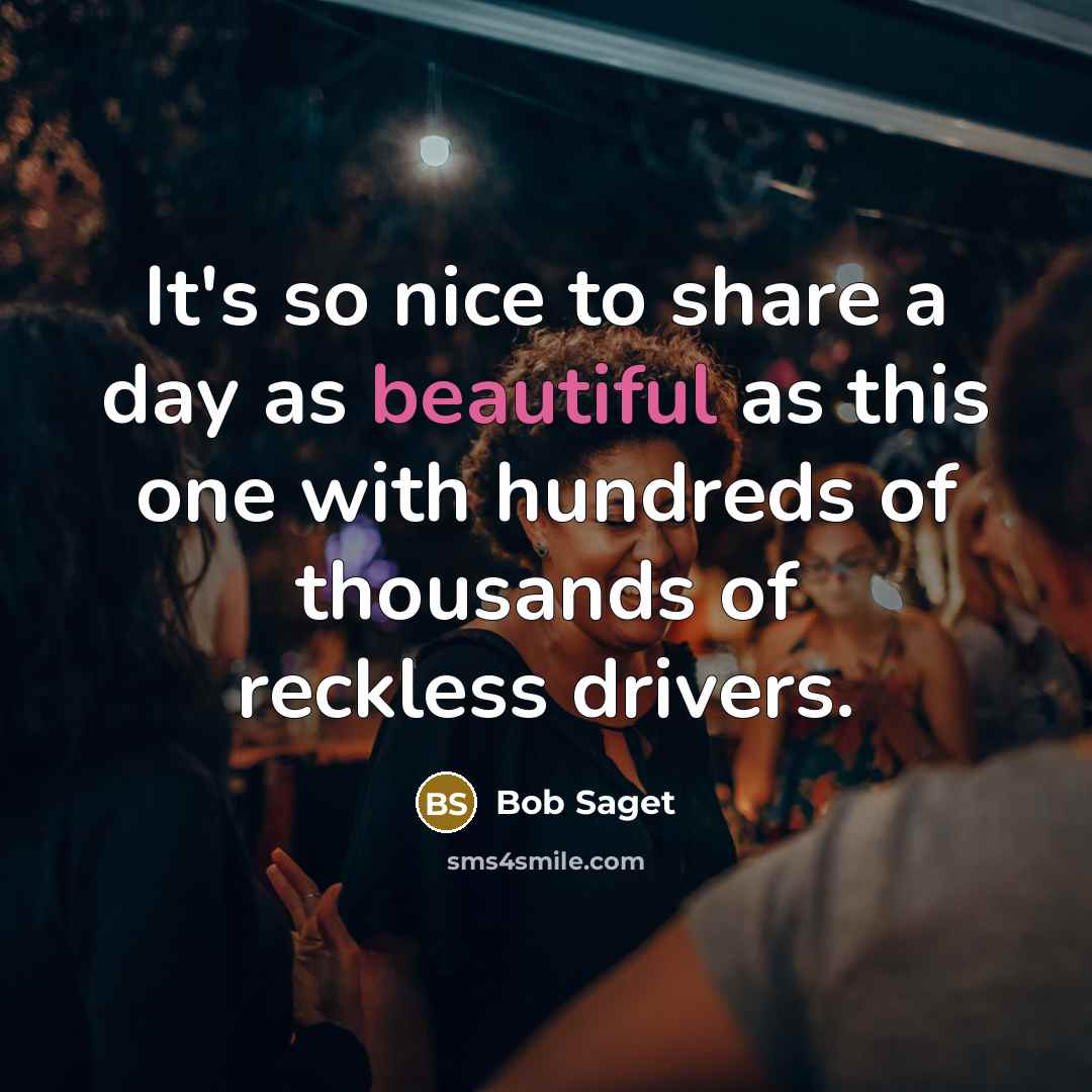“It's so nice to share a day as beautiful as this one with hundreds of thousands of reckless drivers.” quote by Bob Saget