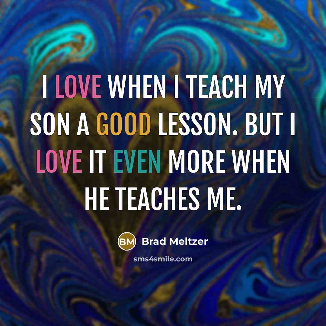 “I love when I teach my son a good lesson. But I love it even more when he teaches me.” quote by Brad Meltzer