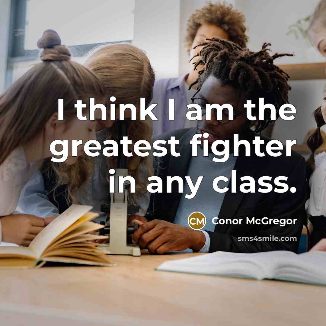 “I think I am the greatest fighter in any class.” quote by Conor McGregor