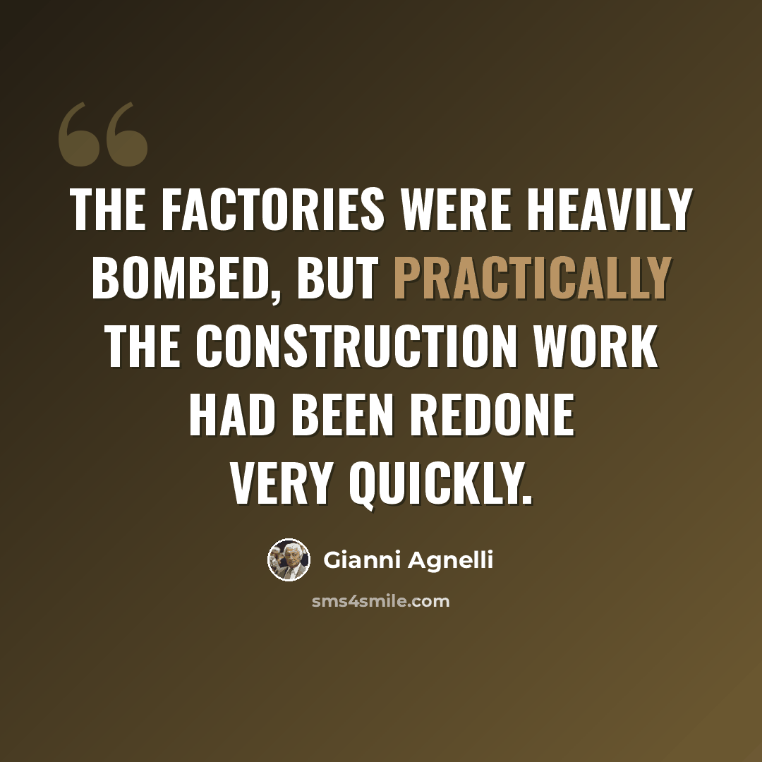 “The factories were heavily bombed, but practically the construction work had been redone very quickly.” quote by Gianni Agnelli