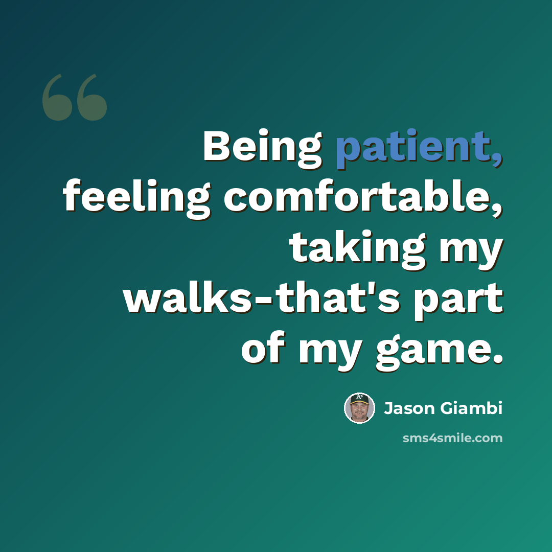 “Being patient, feeling comfortable, taking my walks-that's part of my game.” quote by Jason Giambi