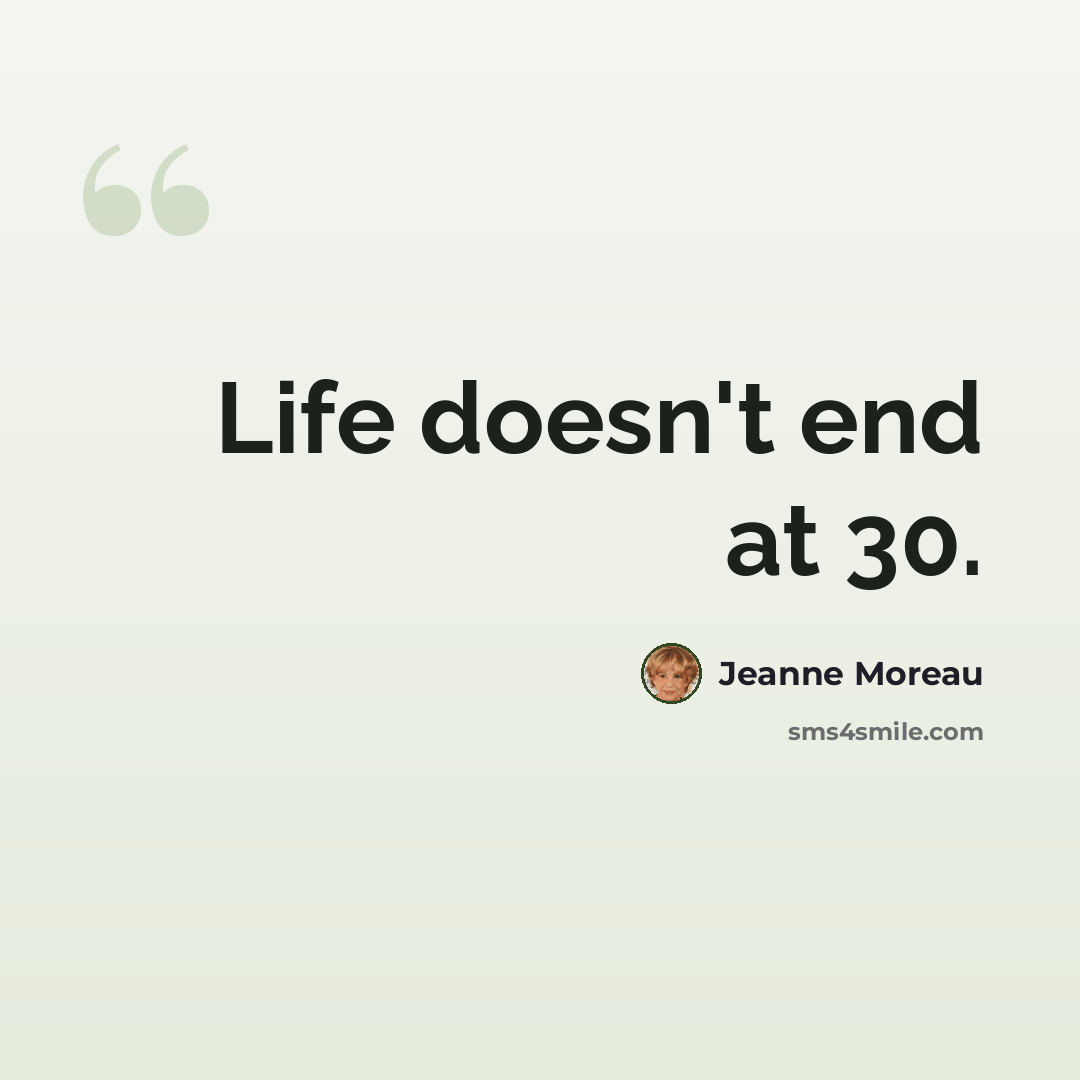 “Life doesn't end at 30.” quote by Jeanne Moreau