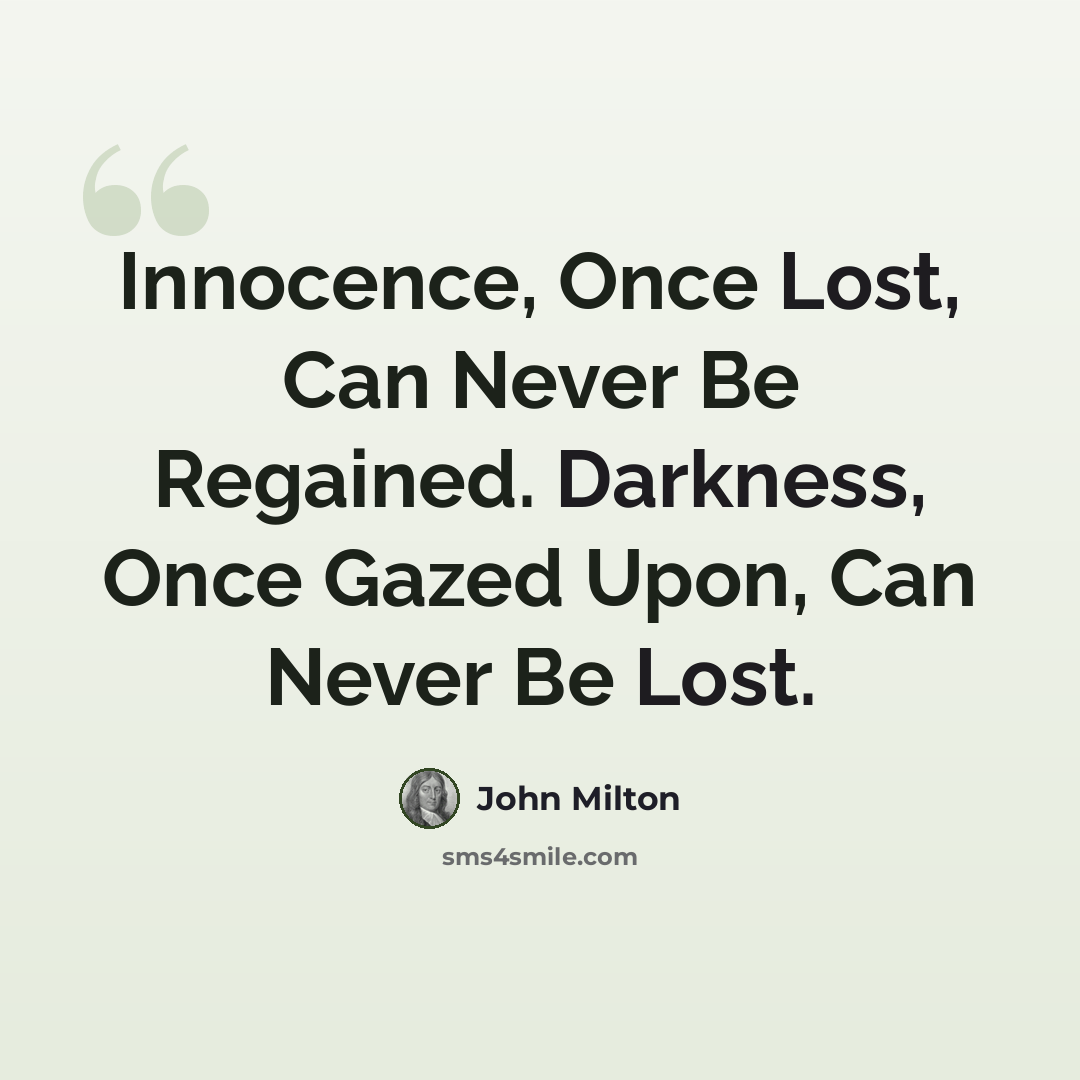 “Innocence, Once Lost, Can Never Be Regained. Darkness, Once Gazed Upon, Can Never Be Lost.” quote by John Milton