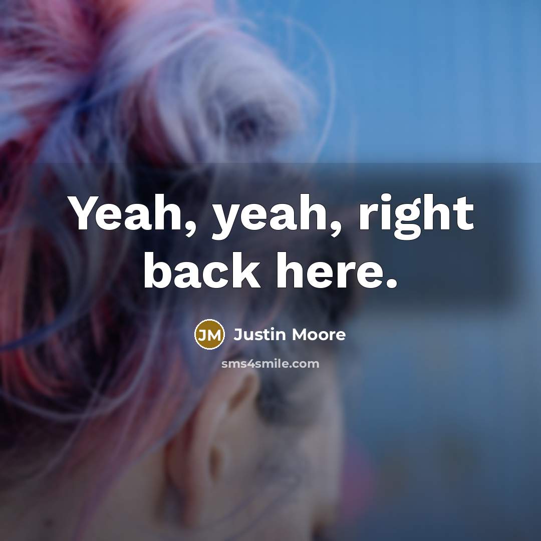 “Yeah, yeah, right back here.” quote by Justin Moore