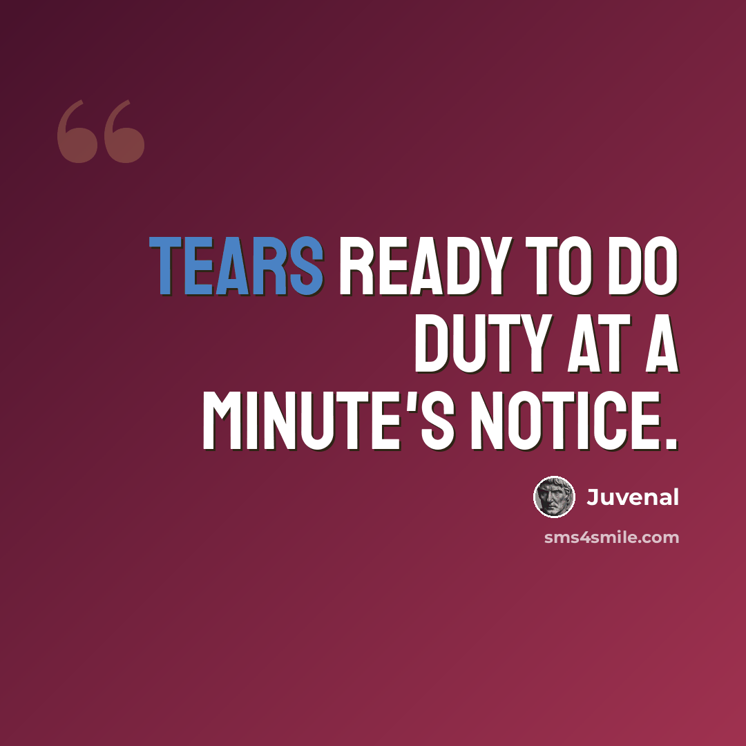 “Tears ready to do duty at a minute's notice.” quote by Juvenal