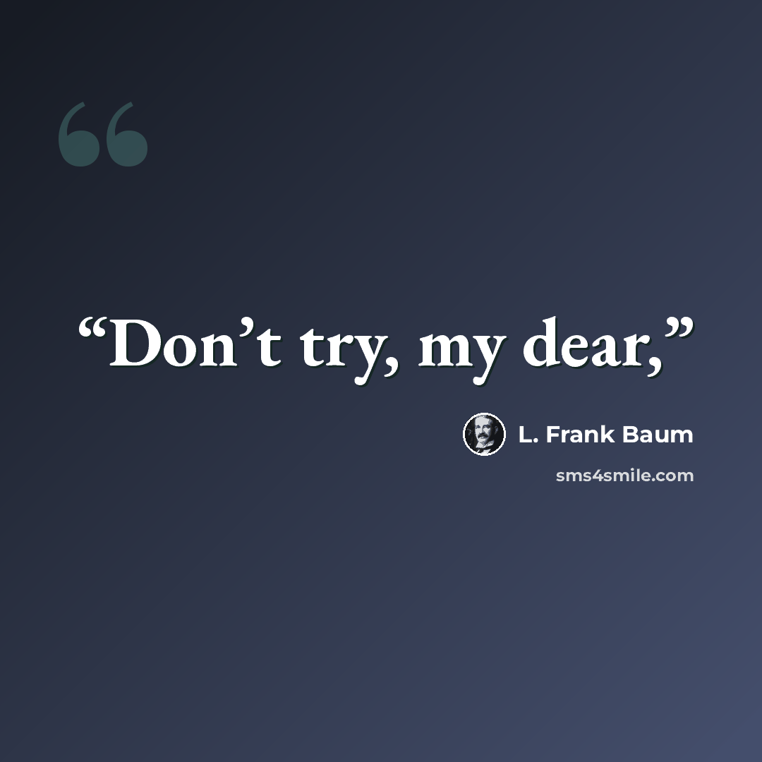 “Don’t try, my dear,” quote by L. Frank Baum