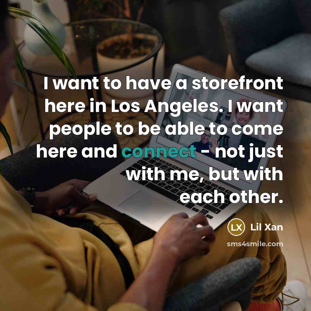 “I want to have a storefront here in Los Angeles. I want people to be able to come here and connect - not just with me, but with each other.” quote by Lil Xan