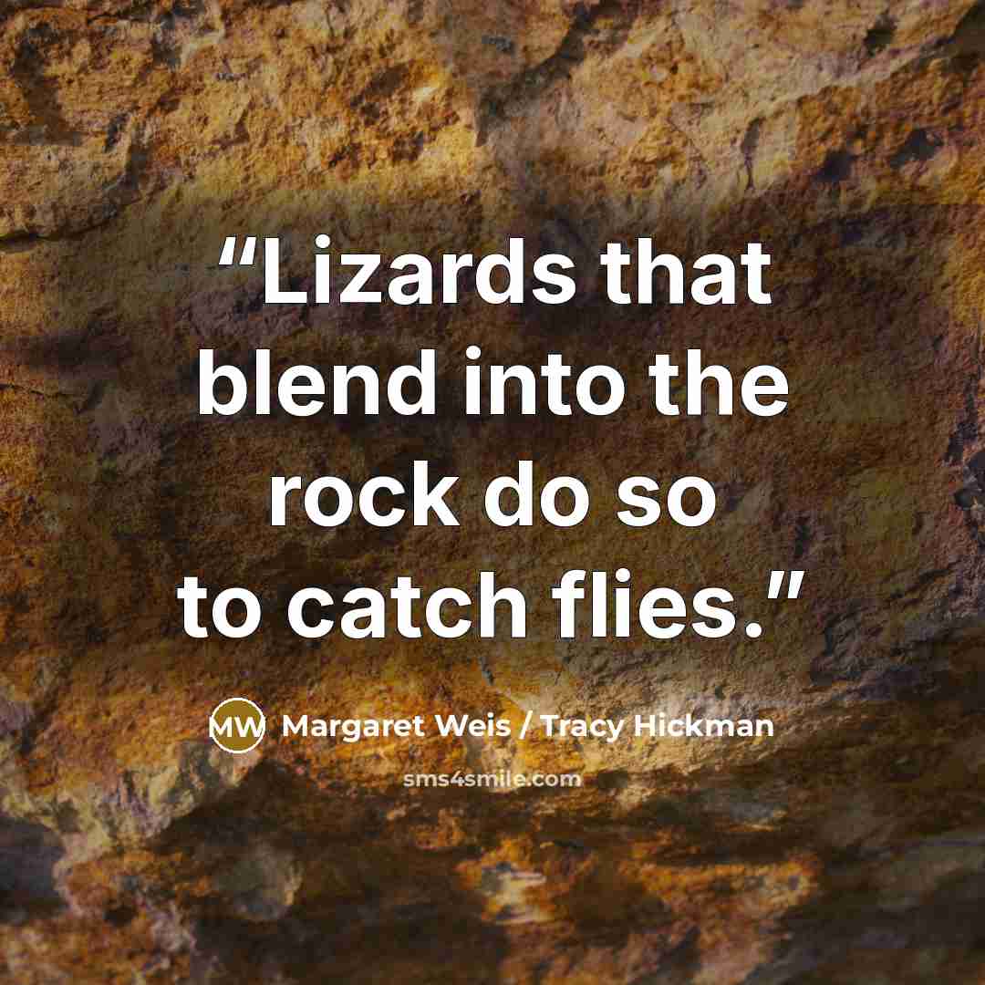 “Lizards that blend into the rock do so to catch flies.” quote by Margaret Weis / Tracy Hickman