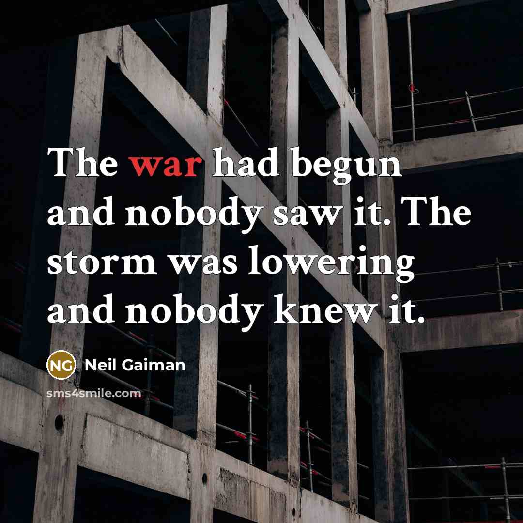 “The war had begun and nobody saw it. The storm was lowering and nobody knew it.” quote by Neil Gaiman