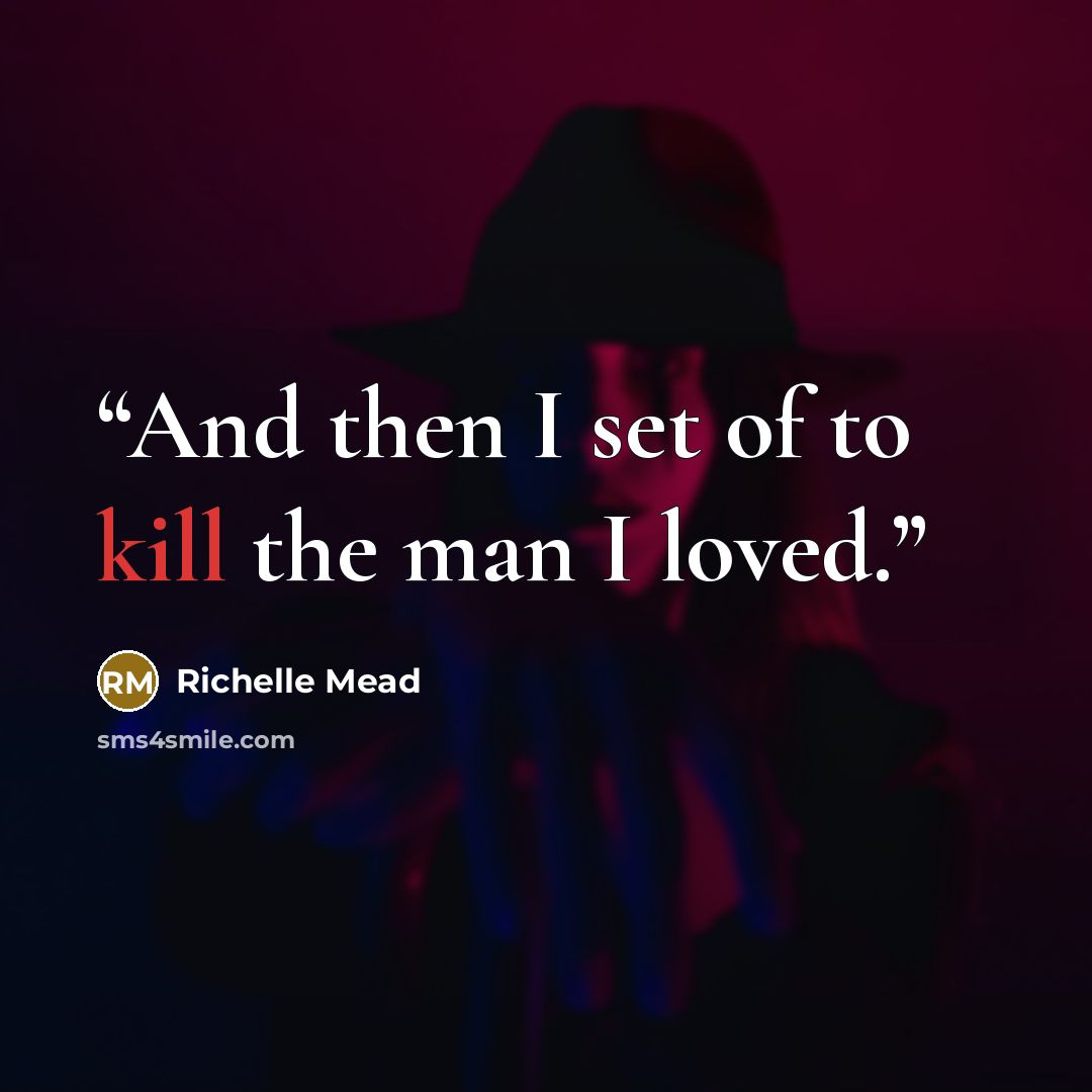 “And then I set of to kill the man I loved.” quote by Richelle Mead