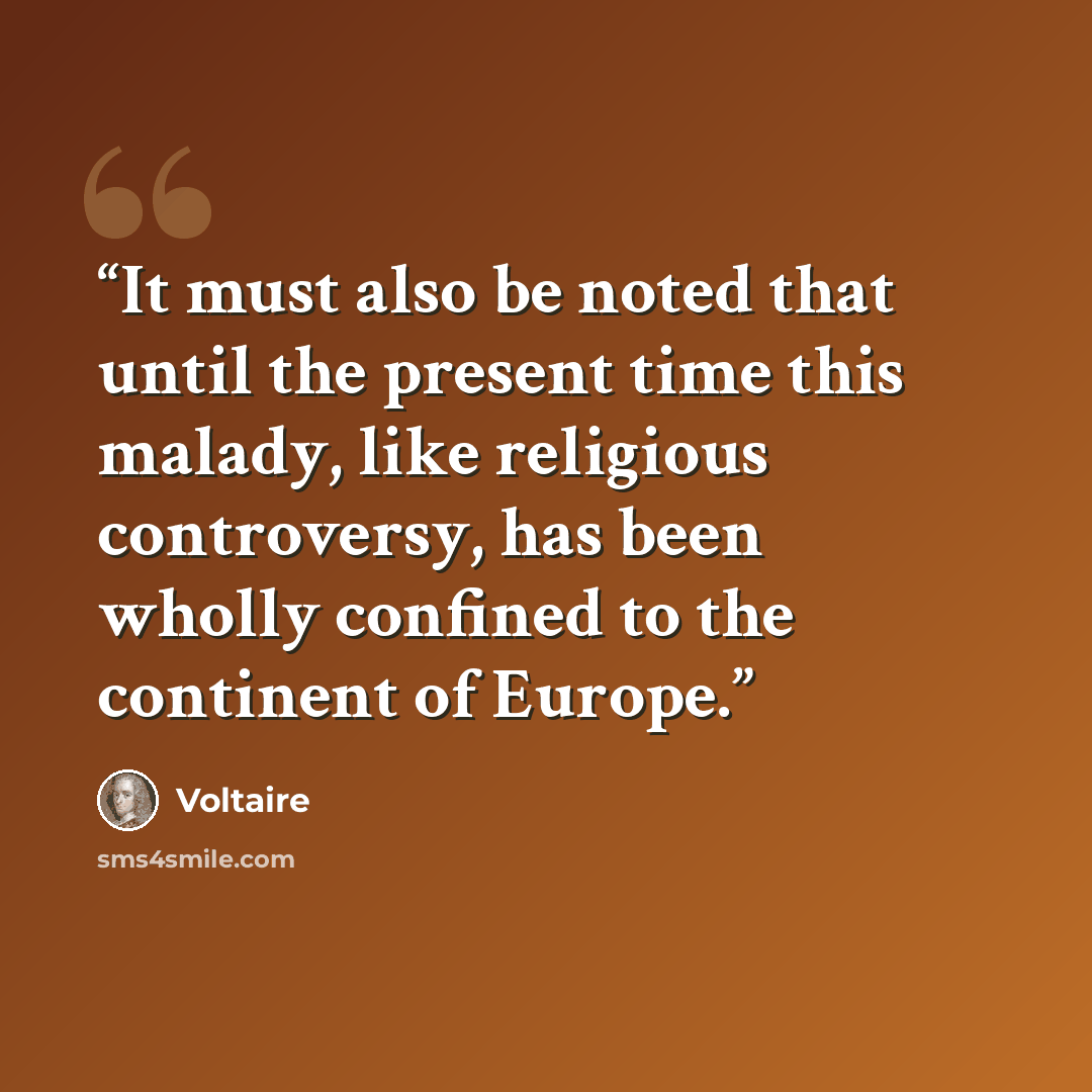 “It must also be noted that until the present time this malady, like religious controversy, has been wholly confined to the continent of Europe.” quote by Voltaire