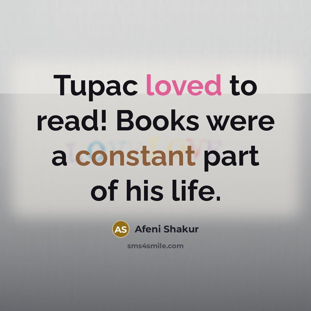 “Tupac loved to read! Books were a constant part of his life.” quote by Afeni Shakur