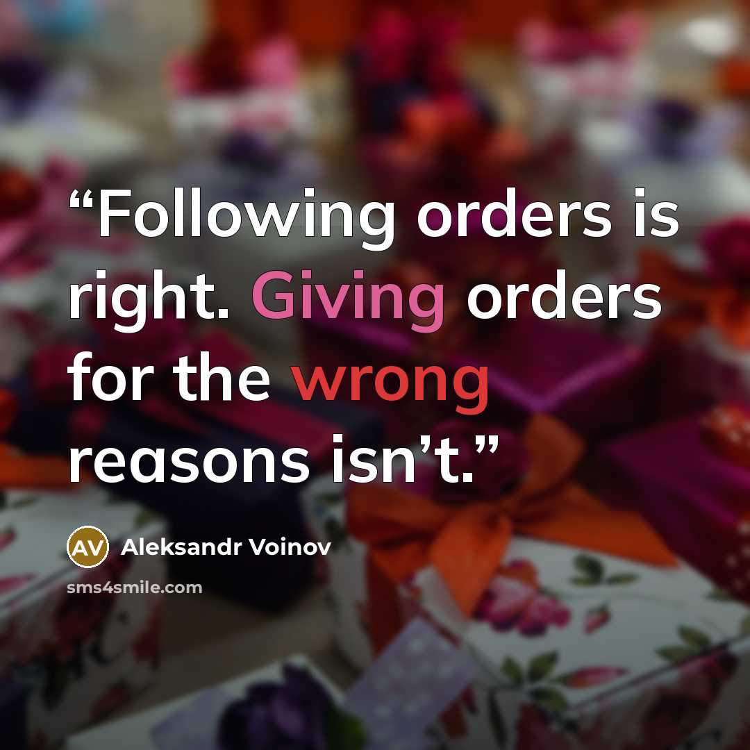 “Following orders is right. Giving orders for the wrong reasons isn’t.” quote by Aleksandr Voinov