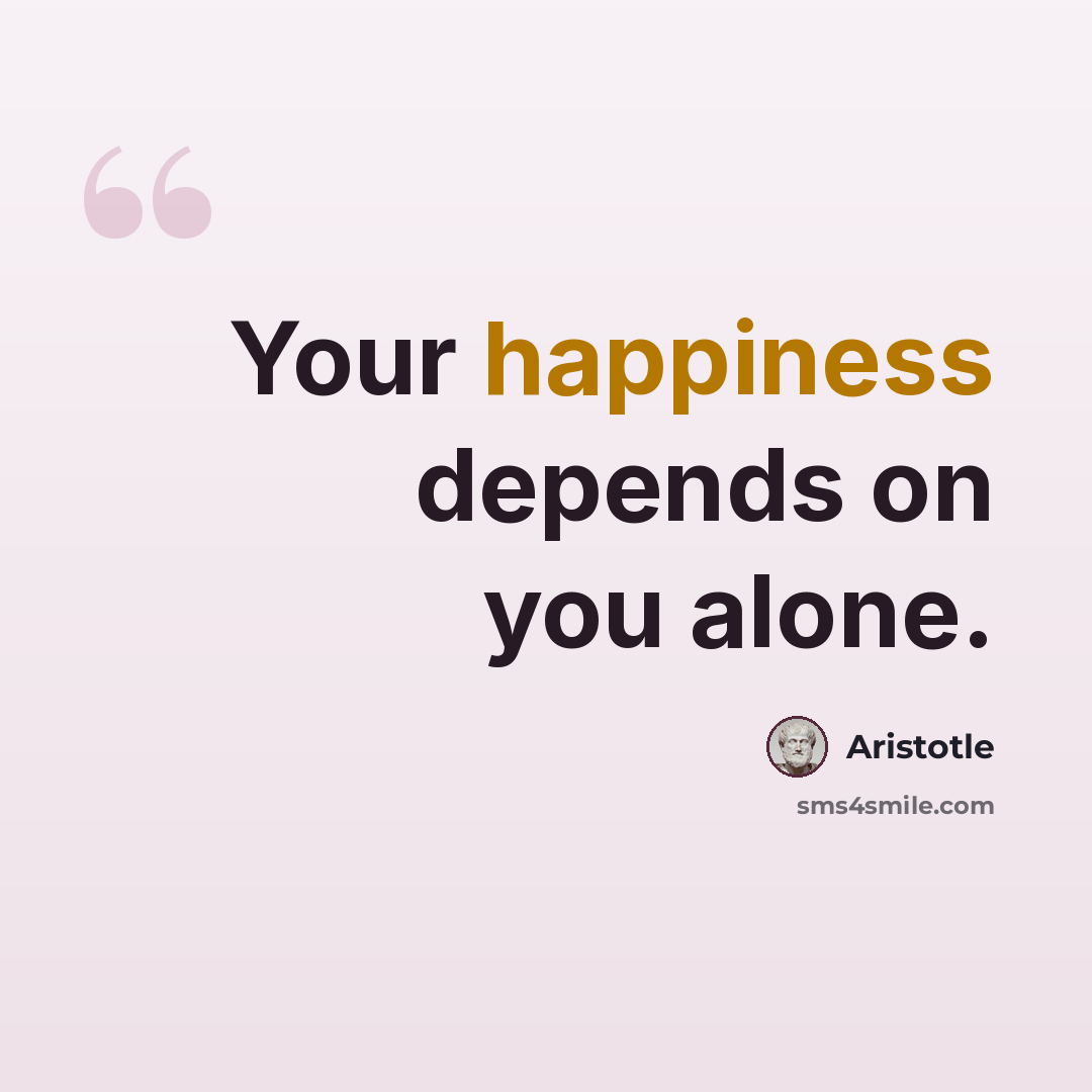 “Your happiness depends on you alone.” quote by Aristotle