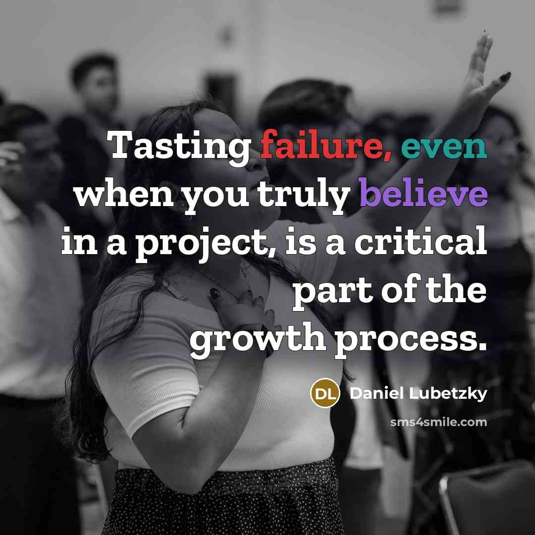 “Tasting failure, even when you truly believe in a project, is a critical part of the growth process.” quote by Daniel Lubetzky