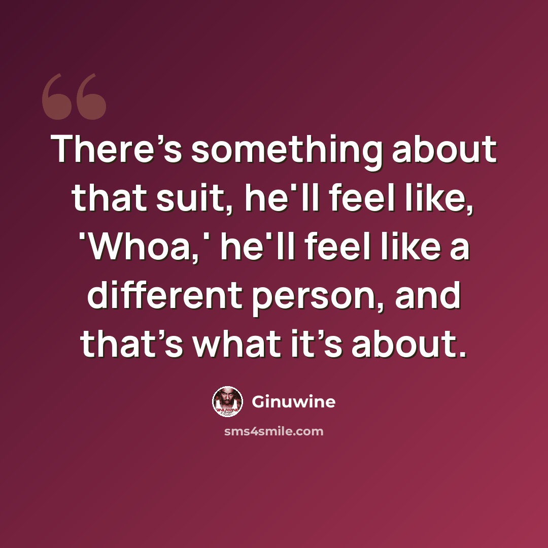“There's something about that suit, he'll feel like, 'Whoa,' he'll feel like a different person, and that's what it's about.” quote by Ginuwine