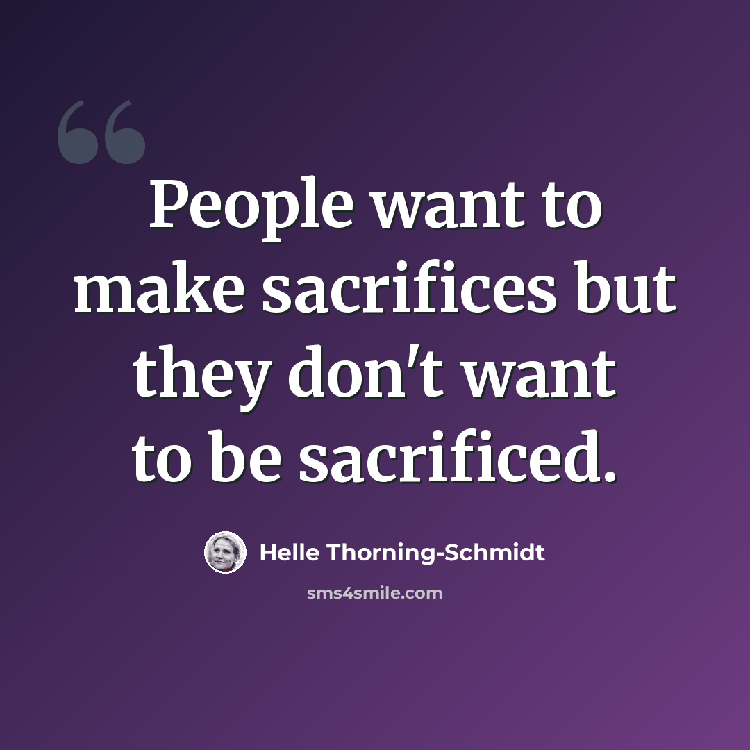 “People want to make sacrifices but they don't want to be sacrificed.” quote by Helle Thorning-Schmidt