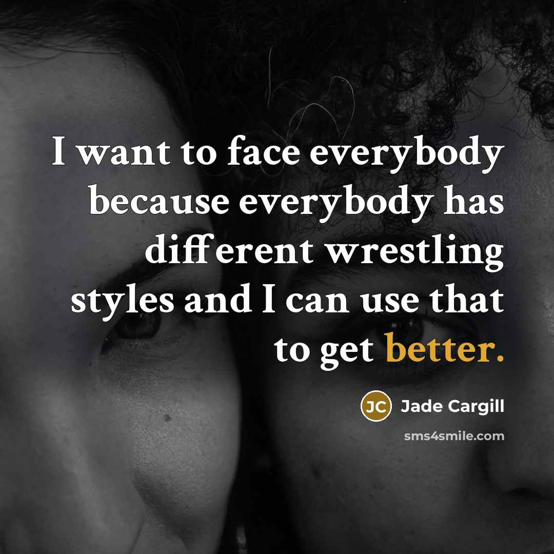 “I want to face everybody because everybody has different wrestling styles and I can use that to get better.” quote by Jade Cargill