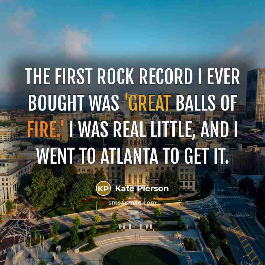 “The first rock record I ever bought was 'Great Balls of Fire.' I was real little, and I went to Atlanta to get it.” quote by Kate Pierson