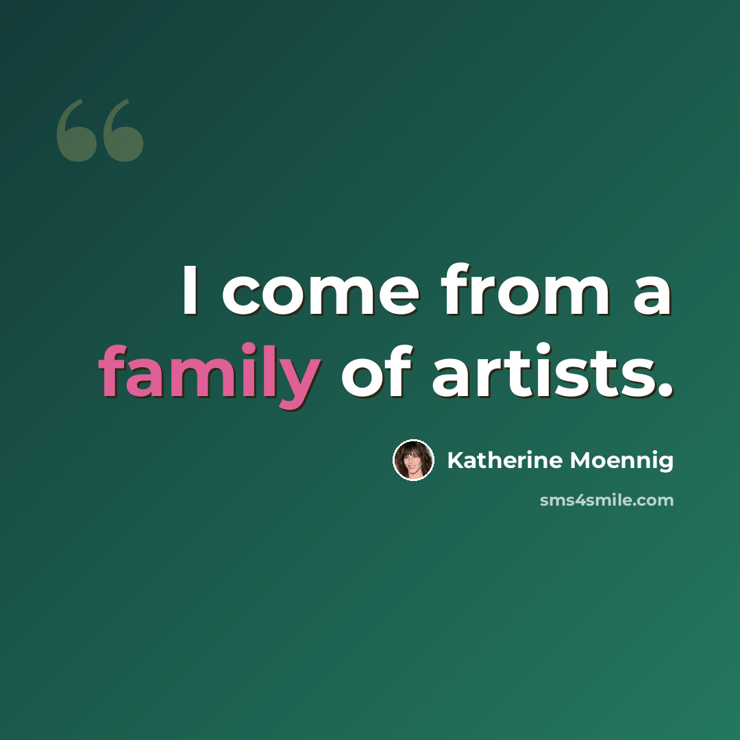 “I come from a family of artists.” quote by Katherine Moennig