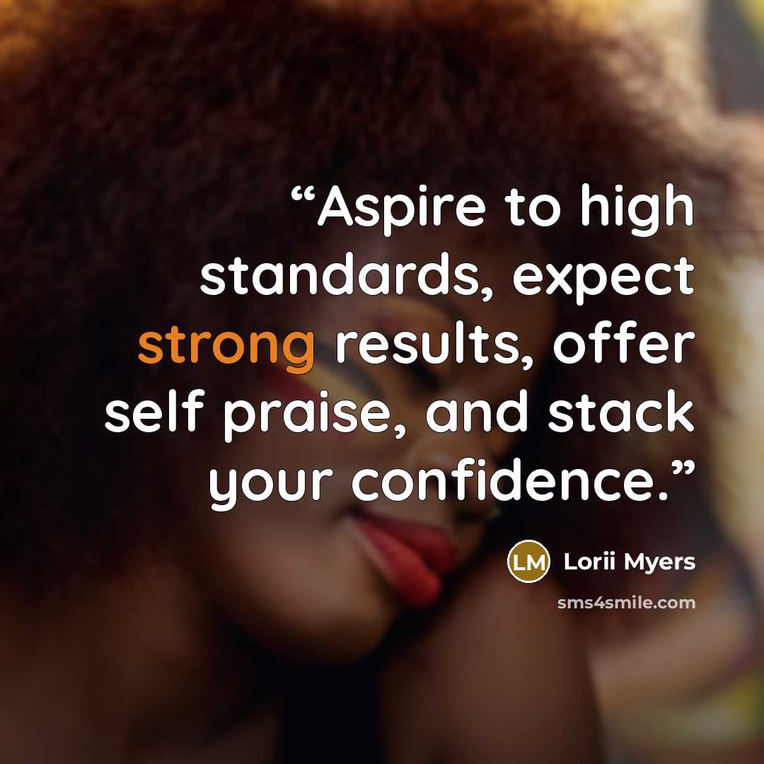 “Aspire to high standards, expect strong results, offer self praise, and stack your confidence.” quote by Lorii Myers