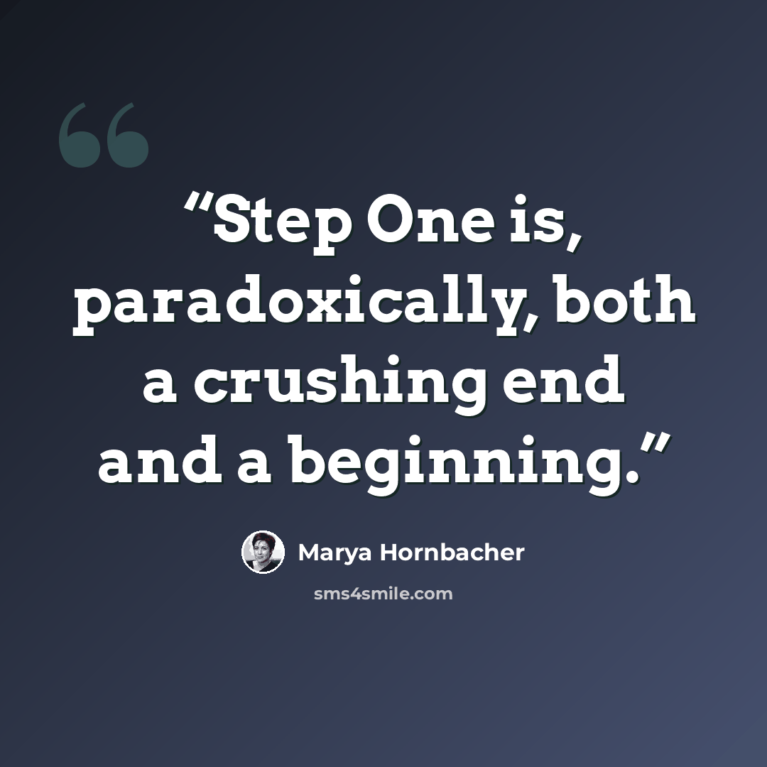 “Step One is, paradoxically, both a crushing end and a beginning.” quote by Marya Hornbacher