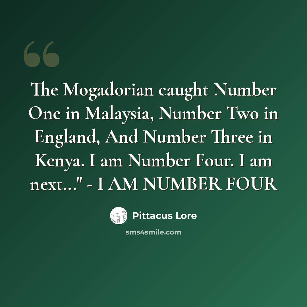 “The Mogadorian caught Number One in Malaysia, Number Two in England, And Number Three in Kenya. I am Number Four. I am next..." - I AM NUMBER FOUR” quote by Pittacus Lore