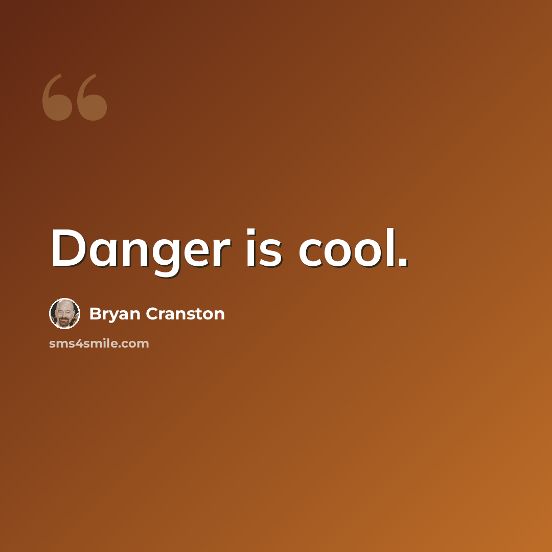 “Danger is cool.” quote by Bryan Cranston