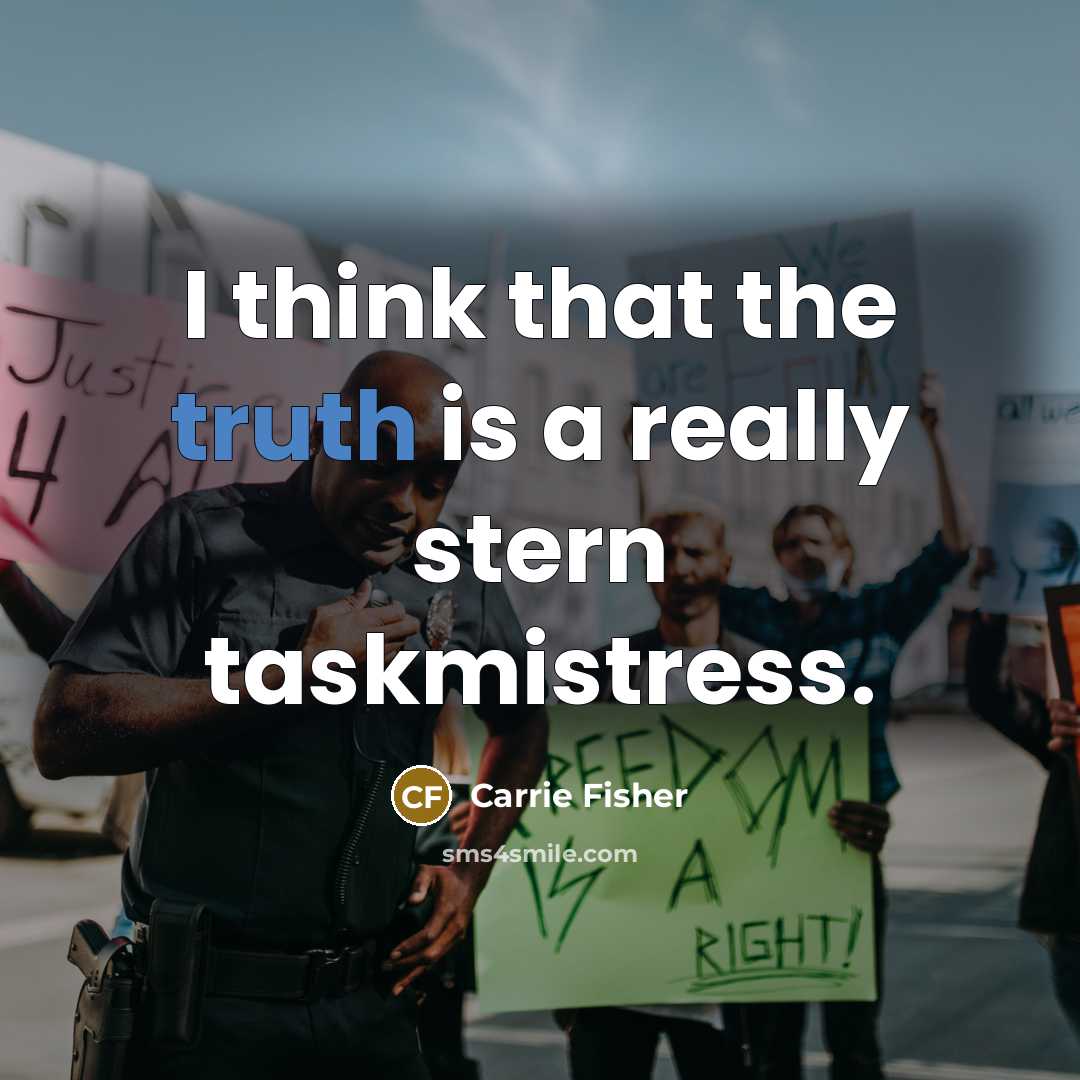 “I think that the truth is a really stern taskmistress.” quote by Carrie Fisher