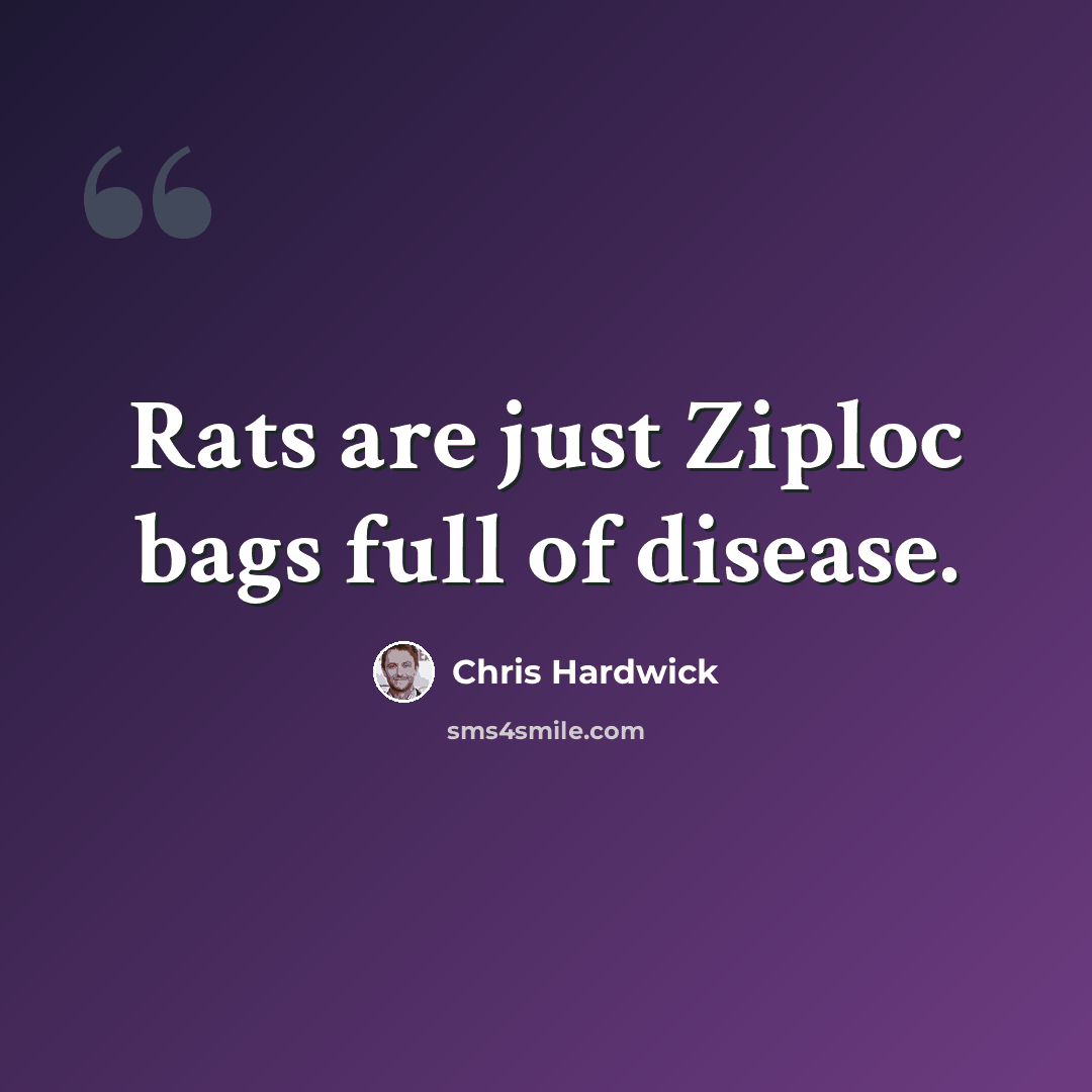 “Rats are just Ziploc bags full of disease.” quote by Chris Hardwick