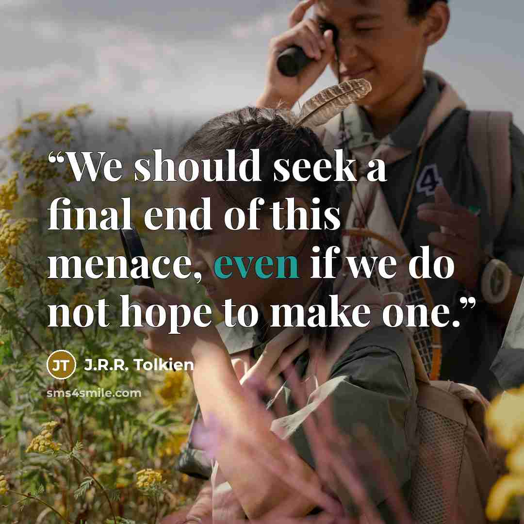 “We should seek a final end of this menace, even if we do not hope to make one.” quote by J.R.R. Tolkien