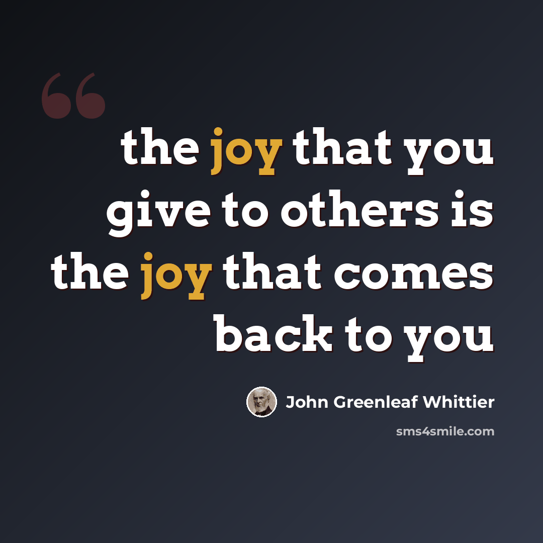“the joy that you give to others is the joy that comes back to you” quote by John Greenleaf Whittier