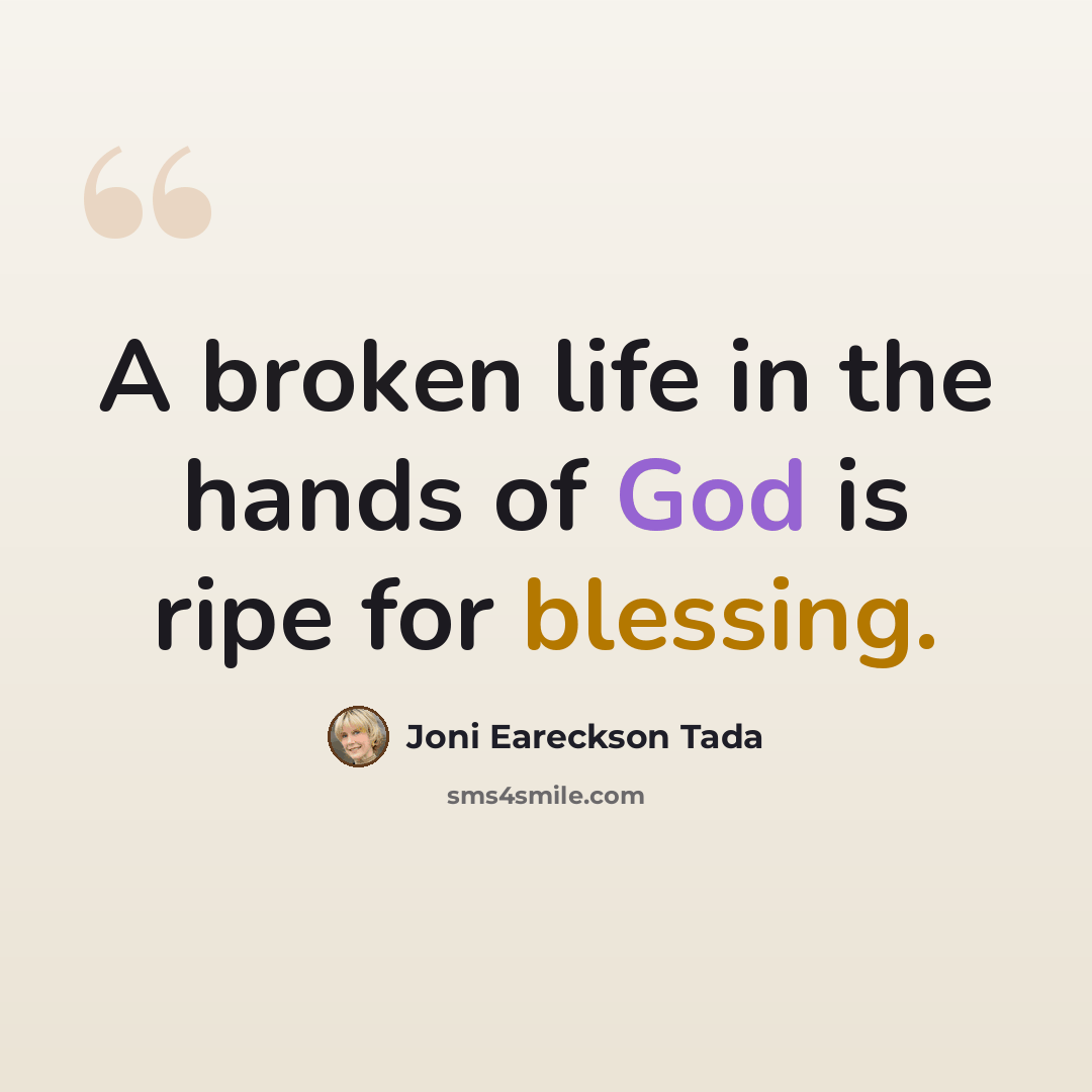 “A broken life in the hands of God is ripe for blessing.” quote by Joni Eareckson Tada