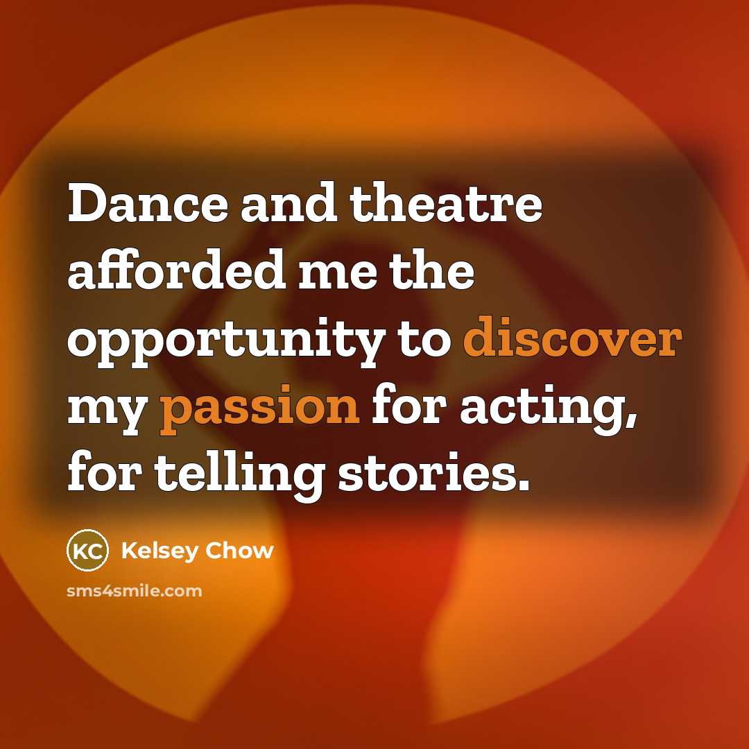“Dance and theatre afforded me the opportunity to discover my passion for acting, for telling stories.” quote by Kelsey Chow