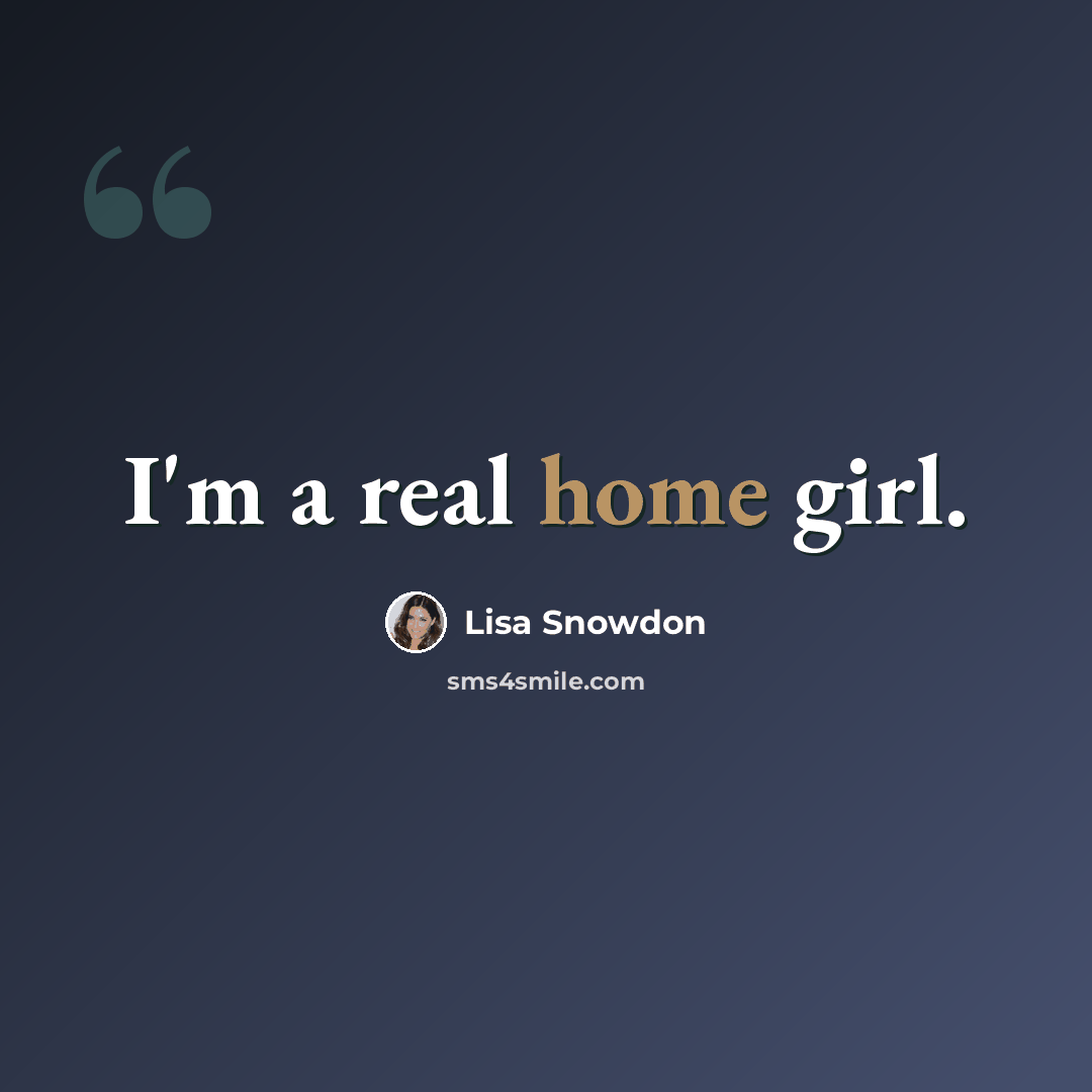 “I'm a real home girl.” quote by Lisa Snowdon