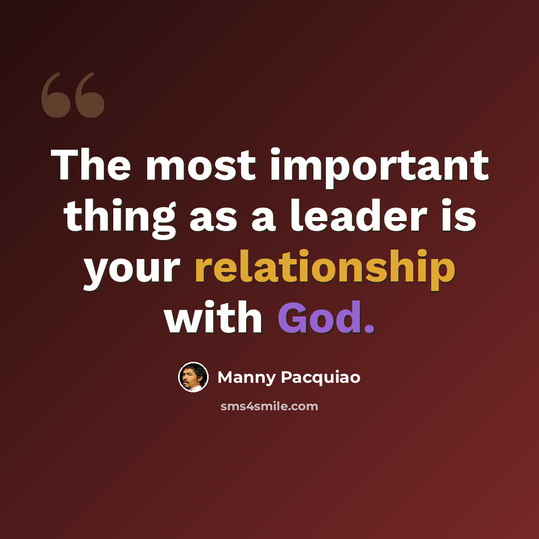 “The most important thing as a leader is your relationship with God.” quote by Manny Pacquiao