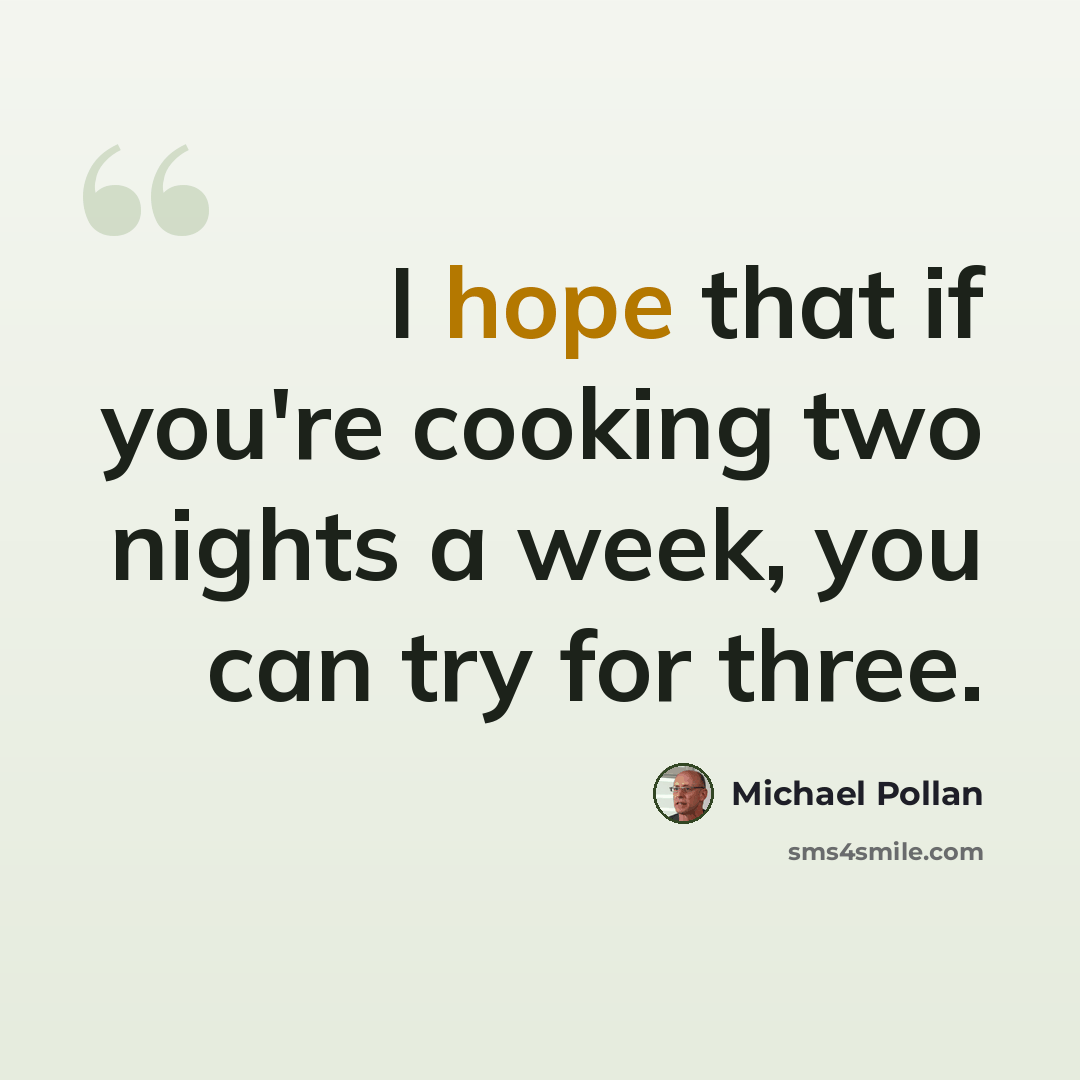 “I hope that if you're cooking two nights a week, you can try for three.” quote by Michael Pollan
