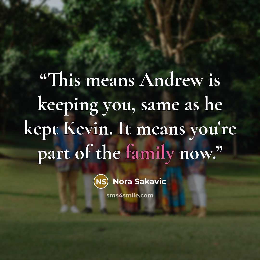 “This means Andrew is keeping you, same as he kept Kevin. It means you're part of the family now.” quote by Nora Sakavic