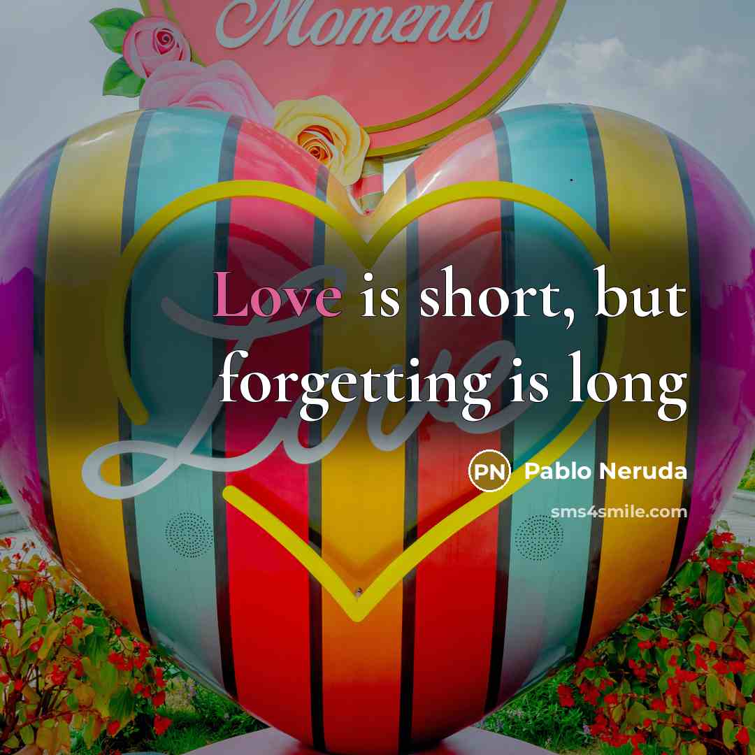 “Love is short, but forgetting is long” quote by Pablo Neruda