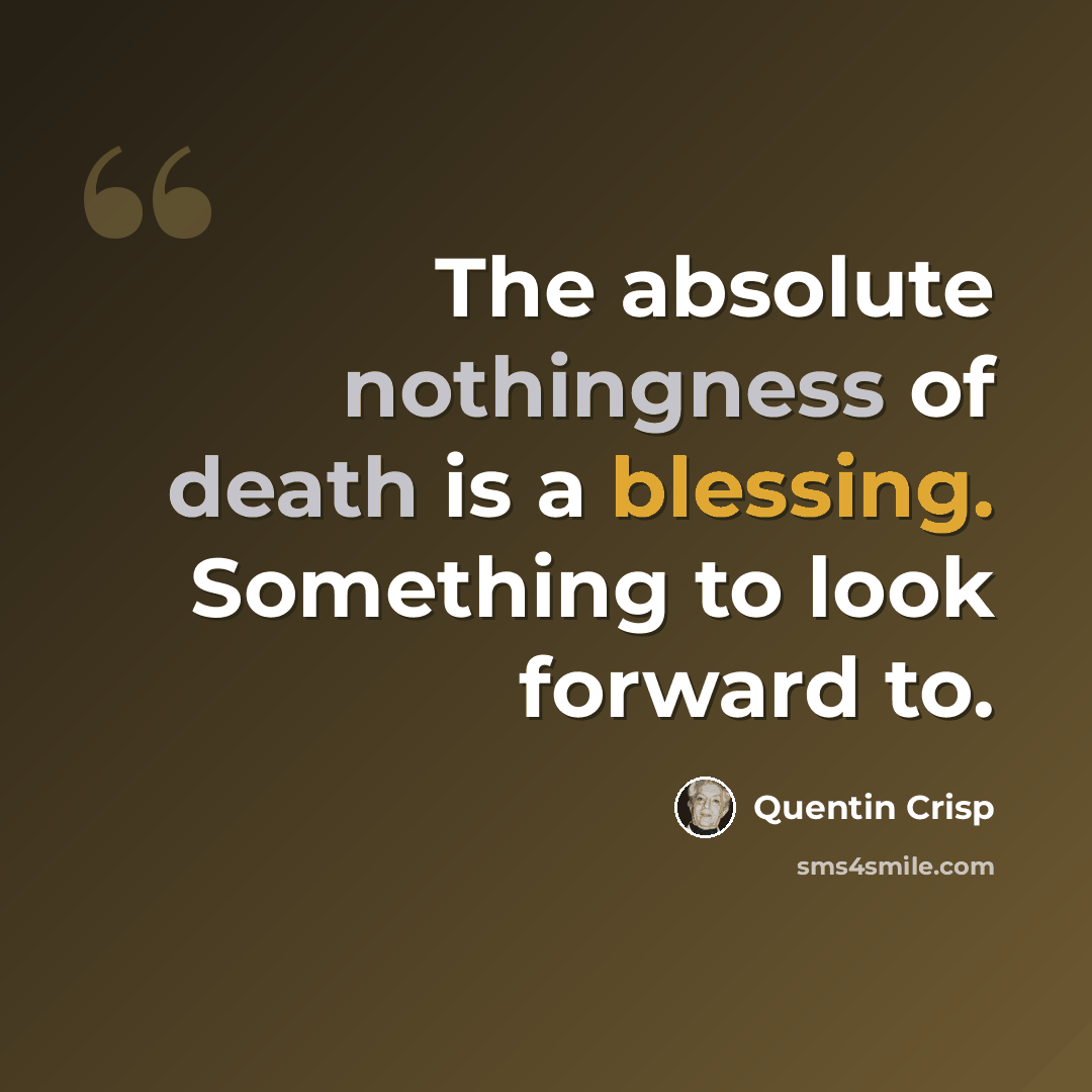 “The absolute nothingness of death is a blessing. Something to look forward to.” quote by Quentin Crisp